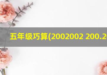 五年级巧算(2002002 200.2002)